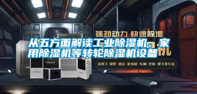 從五方面解讀工業除濕機、家用除濕機等轉輪除濕機設備